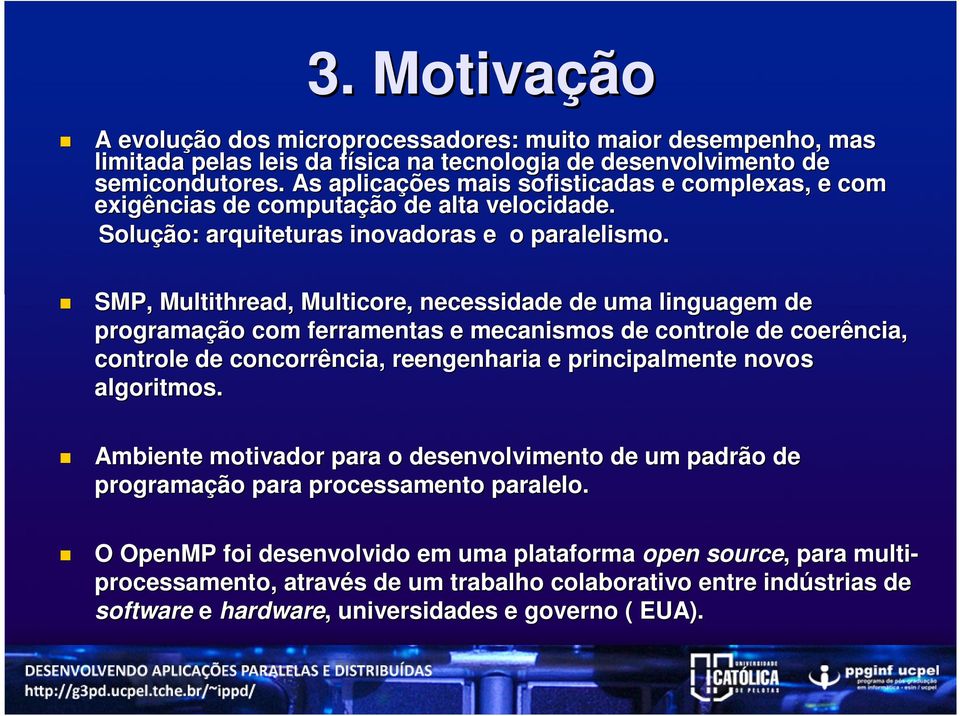 SMP, Multithread, Multicore, necessidade de uma linguagem de programação com ferramentas e mecanismos de controle de coerência, controle de concorrência, reengenharia e principalmente novos