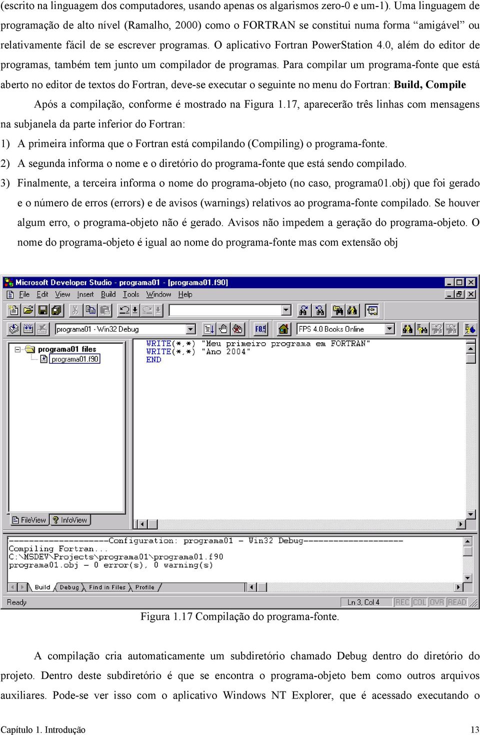 0, além do editor de programas, também tem junto um compilador de programas.