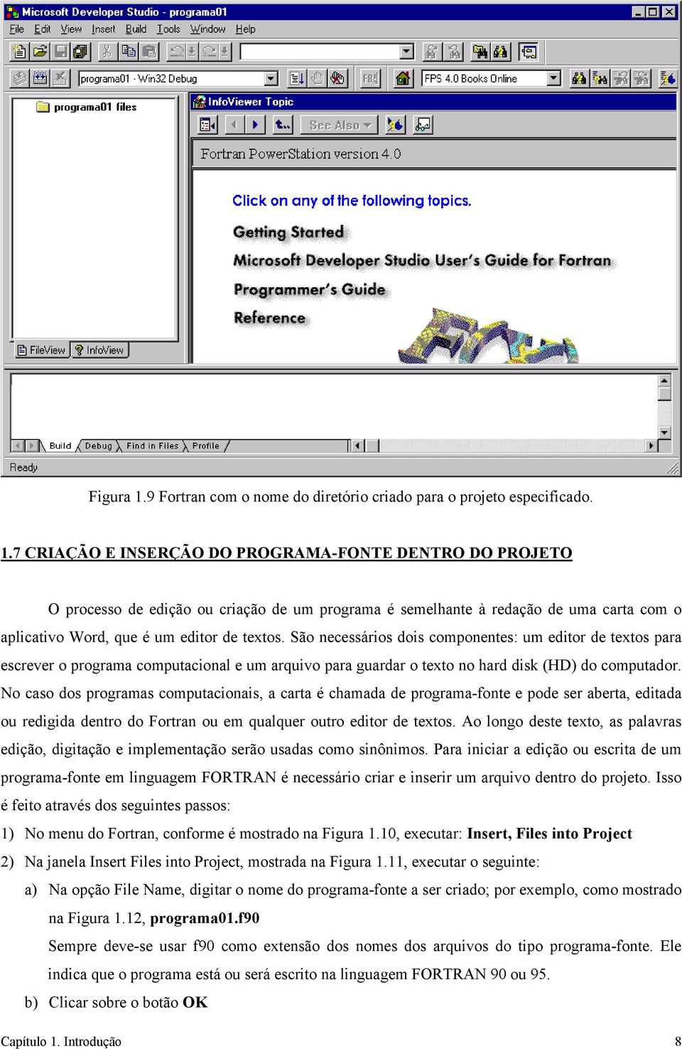 No caso dos programas computacionais, a carta é chamada de programa-fonte e pode ser aberta, editada ou redigida dentro do Fortran ou em qualquer outro editor de textos.