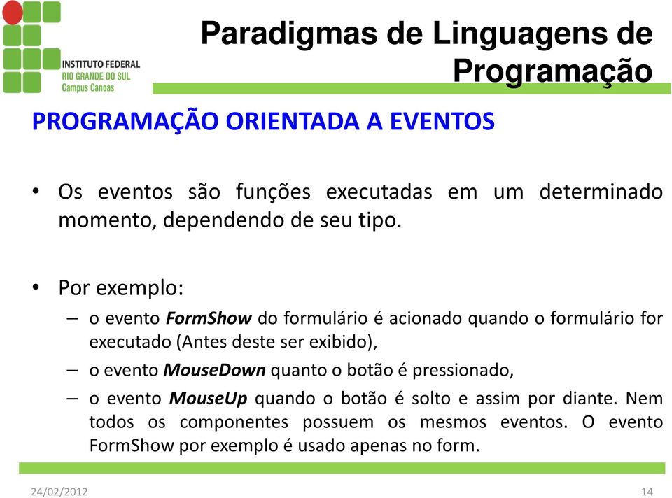 o evento MouseDown quanto o botão é pressionado, o evento MouseUp quando o botão é solto e assim por diante.