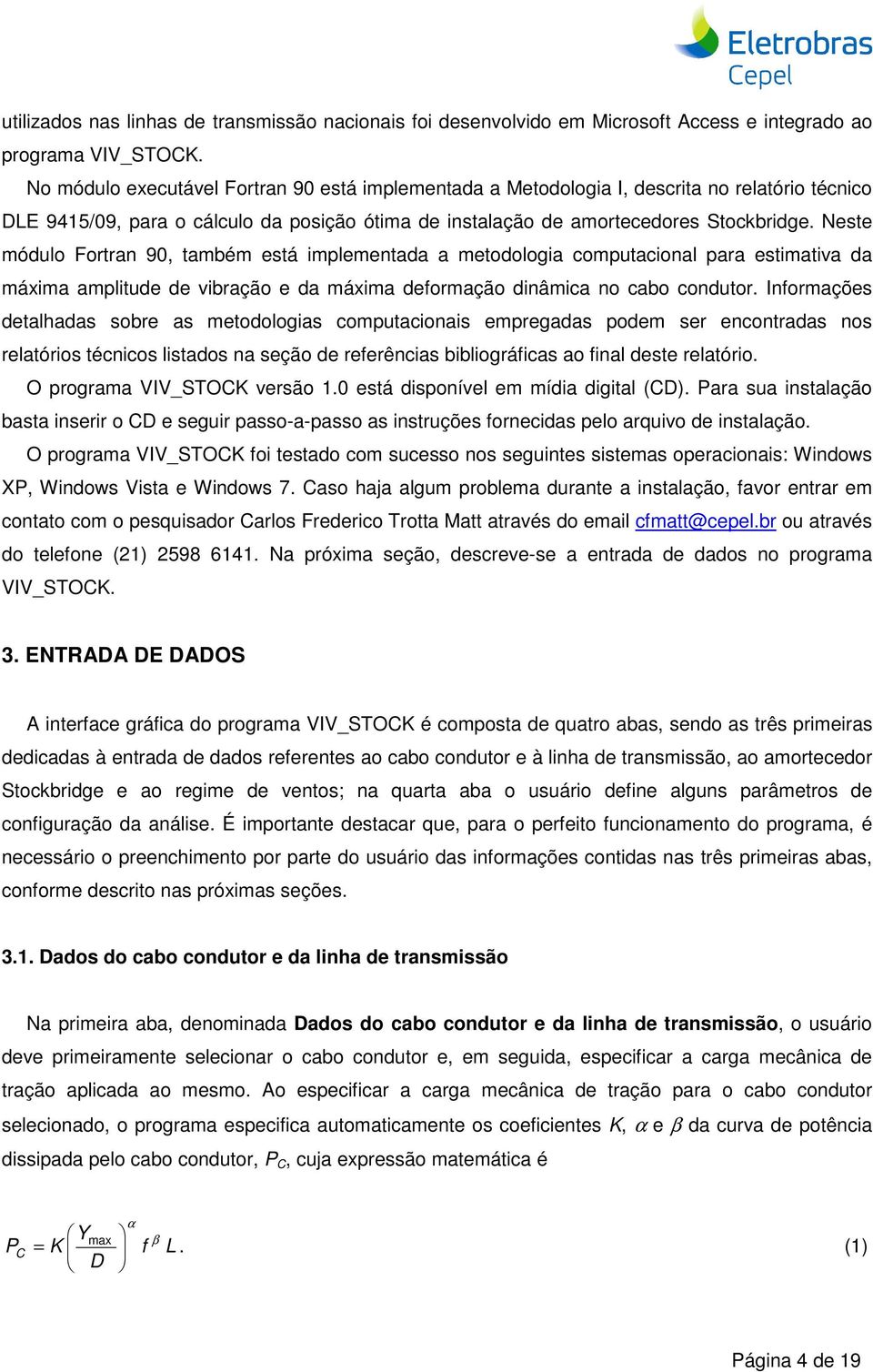 Neste módulo Fortran 90, também está implementada a metodologia computacional para estimativa da máxima amplitude de vibração e da máxima deformação dinâmica no cabo condutor.