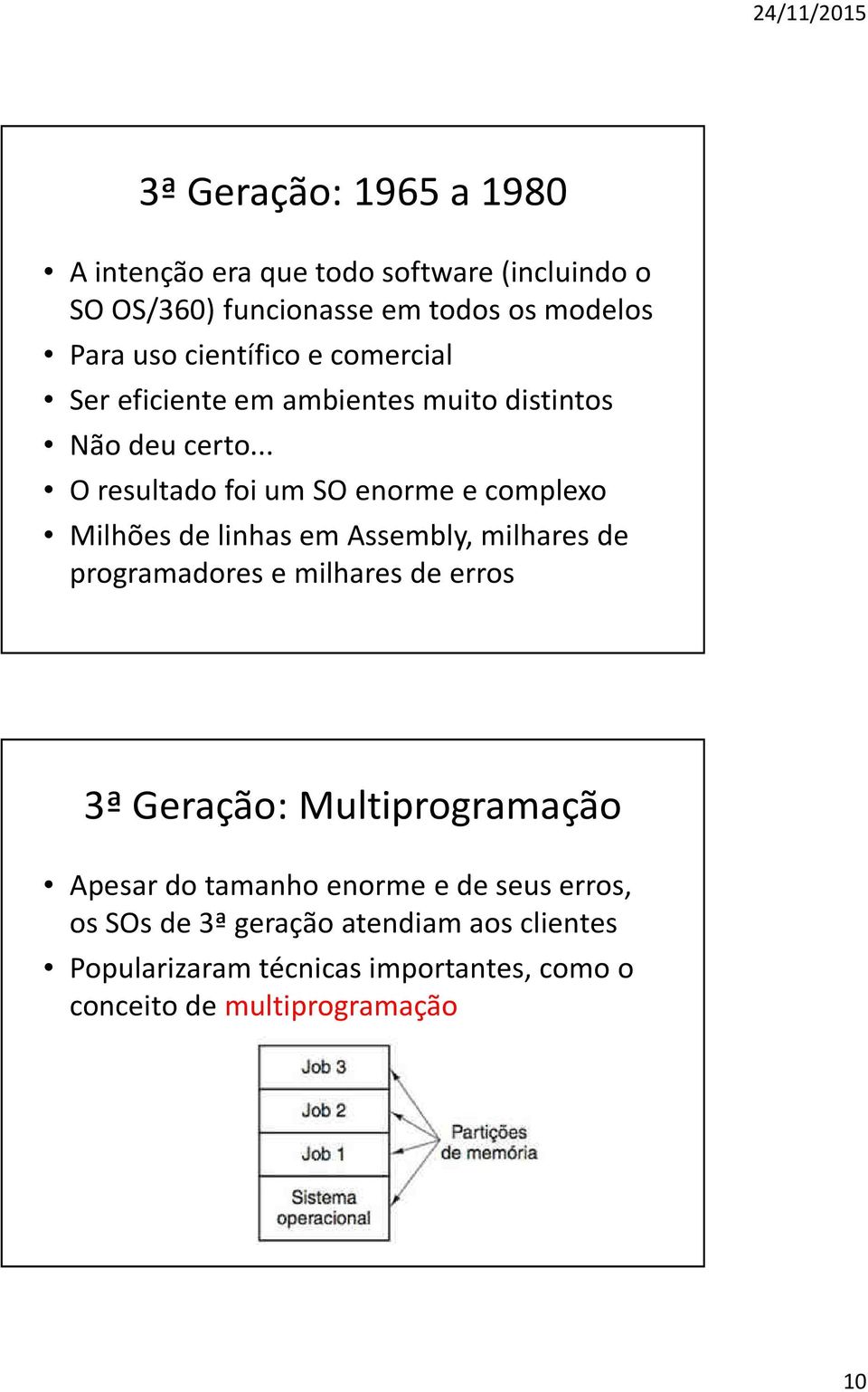 .. O resultado foi um SO enorme e complexo Milhões de linhas em Assembly, milhares de programadores e milhares de erros 3ª