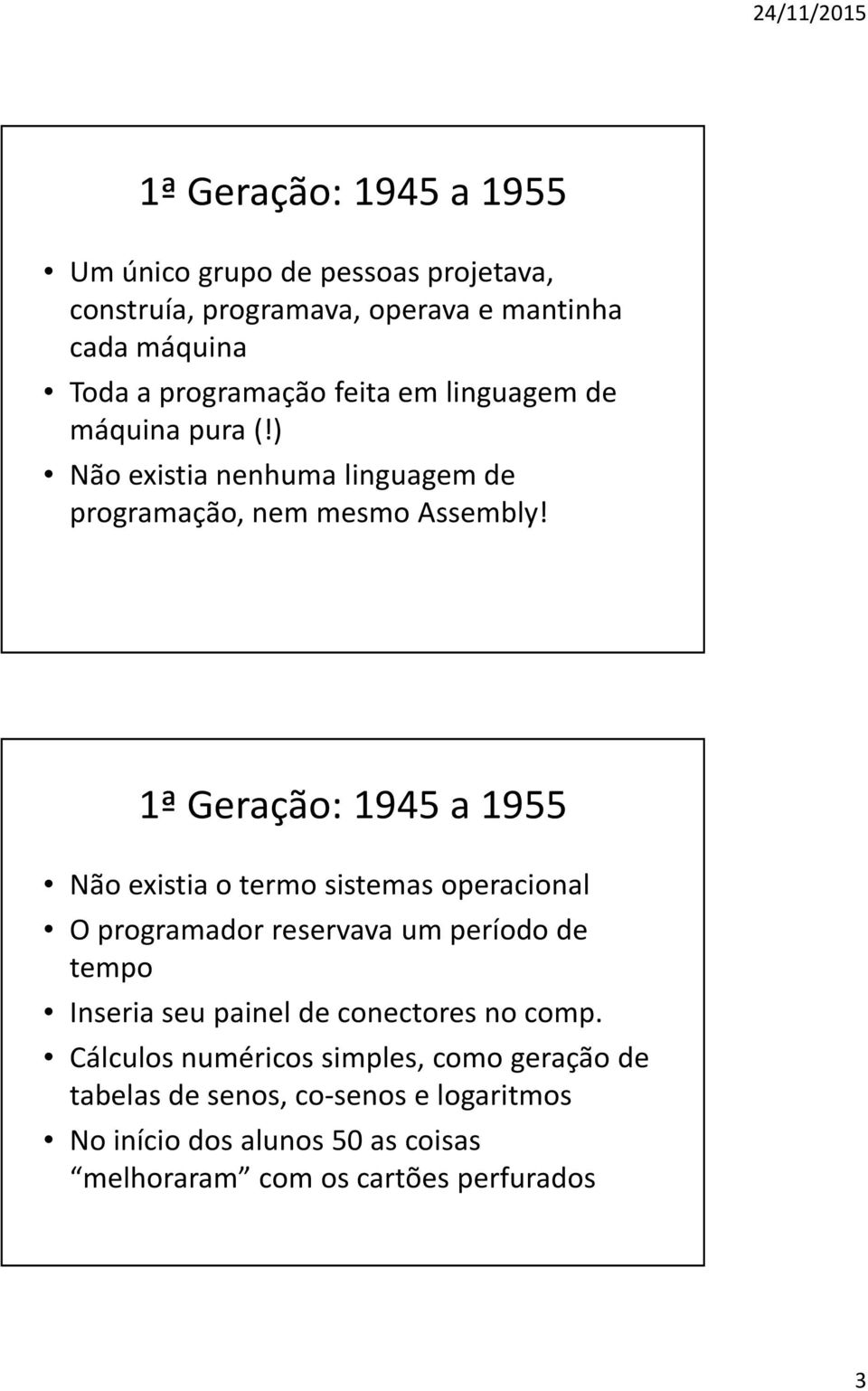 1ª Geração: 1945 a 1955 Não existia o termo sistemas operacional O programador reservava um período de tempo Inseria seu painel de