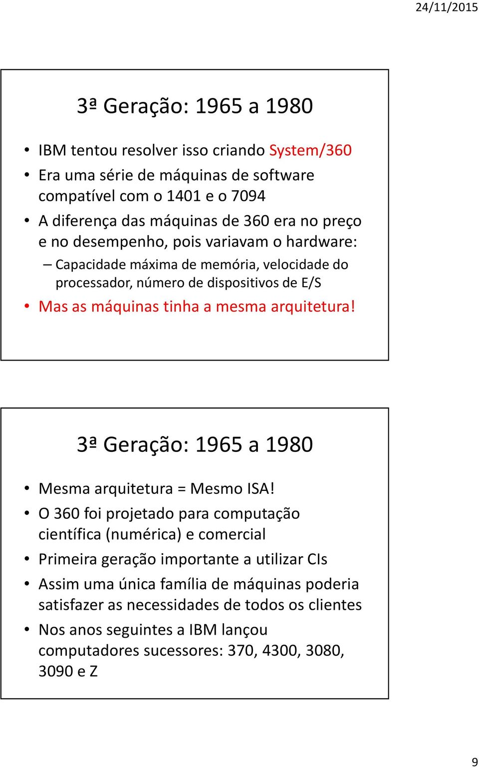 arquitetura! 3ª Geração: 1965 a 1980 Mesma arquitetura = Mesmo ISA!