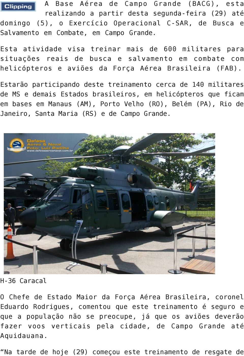 Estarão participando deste treinamento cerca de 140 militares de MS e demais Estados brasileiros, em helicópteros que ficam em bases em Manaus (AM), Porto Velho (RO), Belém (PA), Rio de Janeiro,