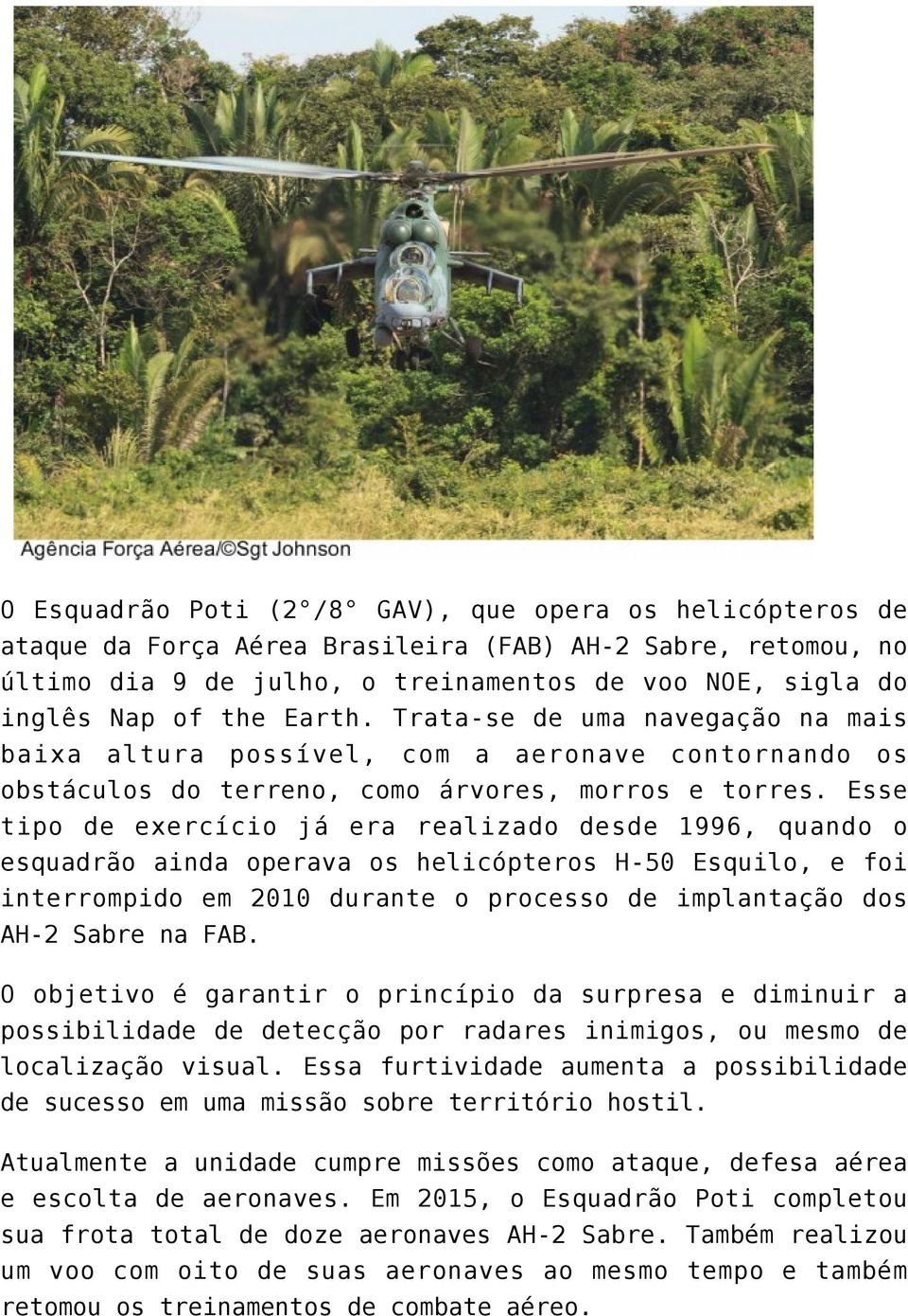 Esse tipo de exercício já era realizado desde 1996, quando o esquadrão ainda operava os helicópteros H-50 Esquilo, e foi interrompido em 2010 durante o processo de implantação dos AH-2 Sabre na FAB.