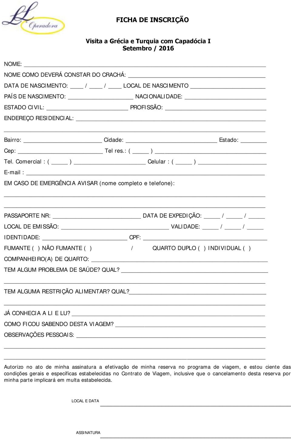 Comercial : ( ) Celular : ( ) E-mail : EM CASO DE EMERGÊNCIA AVISAR (nome completo e telefone): PASSAPORTE NR: DATA DE EXPEDIÇÃO: / / LOCAL DE EMISSÃO: VALIDADE: / / IDENTIDADE: CPF: FUMANTE ( ) NÃO