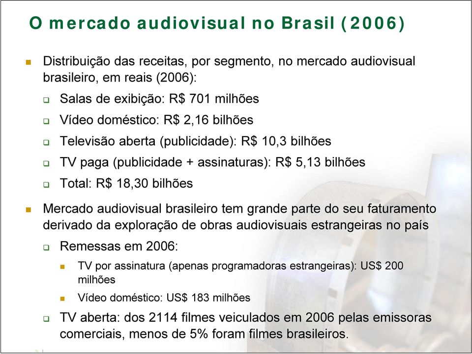 brasileiro tem grande parte do seu faturamento derivado da exploração de obras audiovisuais estrangeiras no país Remessas em 2006: TV por assinatura (apenas programadoras
