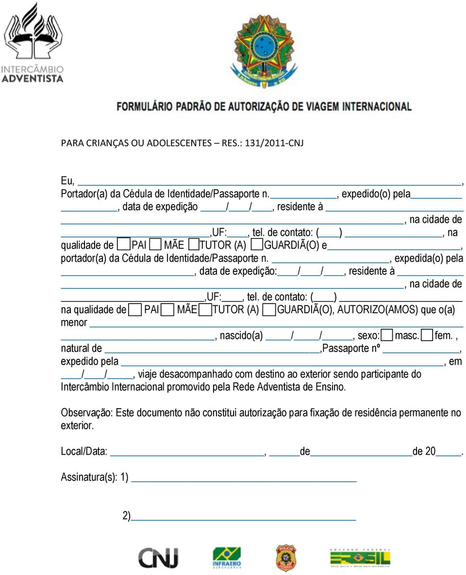 de contato: ( ) na qualidade de PAI MÃE TUTOR (A) GUARDIÃ(O), AUTORIZO(AMOS) que o(a) menor, nascido(a) / /, sexo: masc. fem.