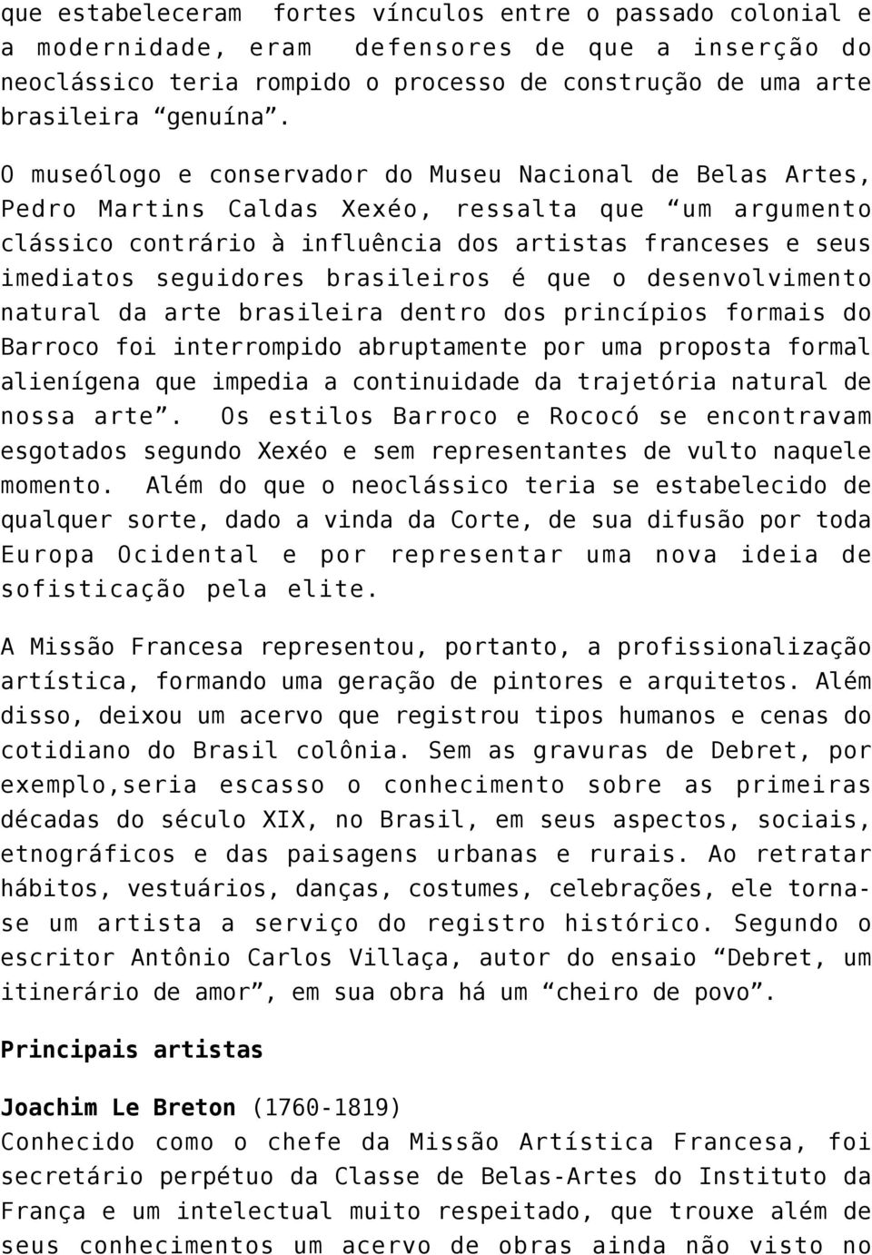 brasileiros é que o desenvolvimento natural da arte brasileira dentro dos princípios formais do Barroco foi interrompido abruptamente por uma proposta formal alienígena que impedia a continuidade da