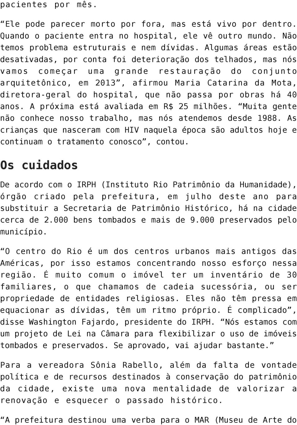 diretora-geral do hospital, que não passa por obras há 40 anos. A próxima está avaliada em R$ 25 milhões. Muita gente não conhece nosso trabalho, mas nós atendemos desde 1988.