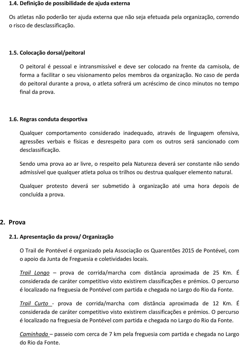 No caso de perda do peitoral durante a prova, o atleta sofrerá um acréscimo de cinco minutos no tempo final da prova. 1.6.