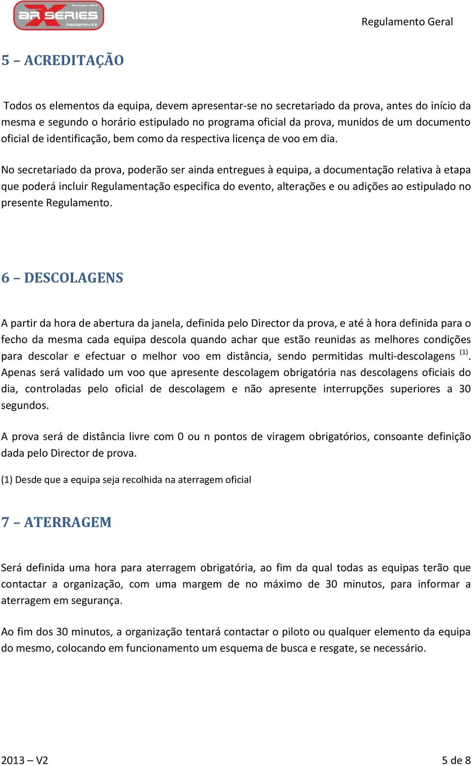 No secretariado da prova, poderão ser ainda entregues à equipa, a documentação relativa à etapa que poderá incluir Regulamentação especifica do evento, alterações e ou adições ao estipulado no