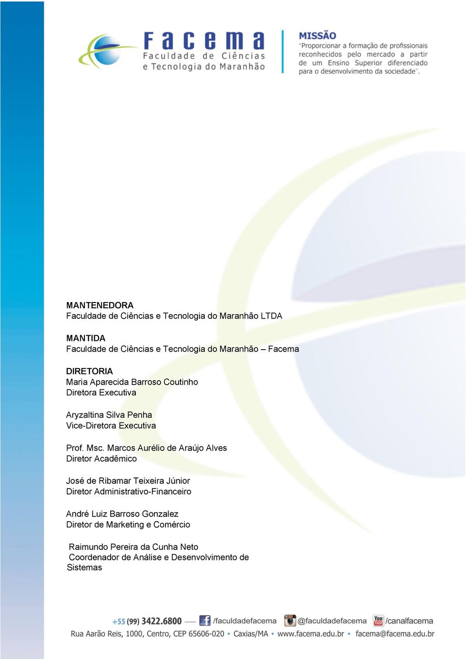 Marcos Aurélio de Araújo Alves Diretor Acadêmico José de Ribamar Teixeira Júnior Diretor Administrativo-Financeiro André Luiz