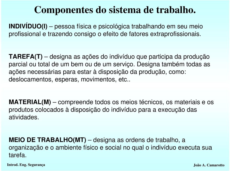 Designa também todas as ações necessárias para estar à disposição da produção, como: deslocamentos, esperas, movimentos, etc.