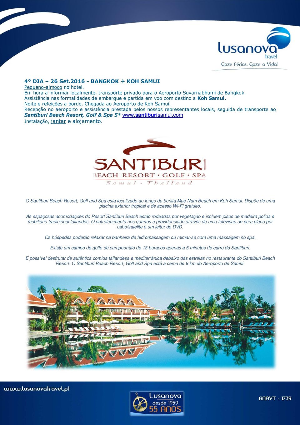 Recepção no aeroporto e assistência prestada pelos nossos representantes locais, seguida de transporte ao Santiburi Beach Resort, Golf & Spa 5* www.santiburisamui.com Instalação, jantar e alojamento.