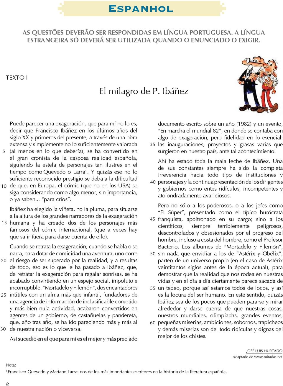 simplemente no lo suficientemente valorada (al menos en lo que debería), se ha convertido en el gran cronista de la casposa realidad española, siguiendo la estela de personajes tan ilustres en el