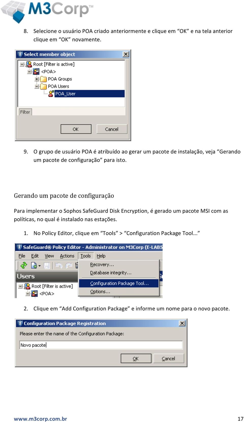 Gerando um pacote de configuração Para implementar o Sophos SafeGuard Disk Encryption, é gerado um pacote MSI com as políticas, no