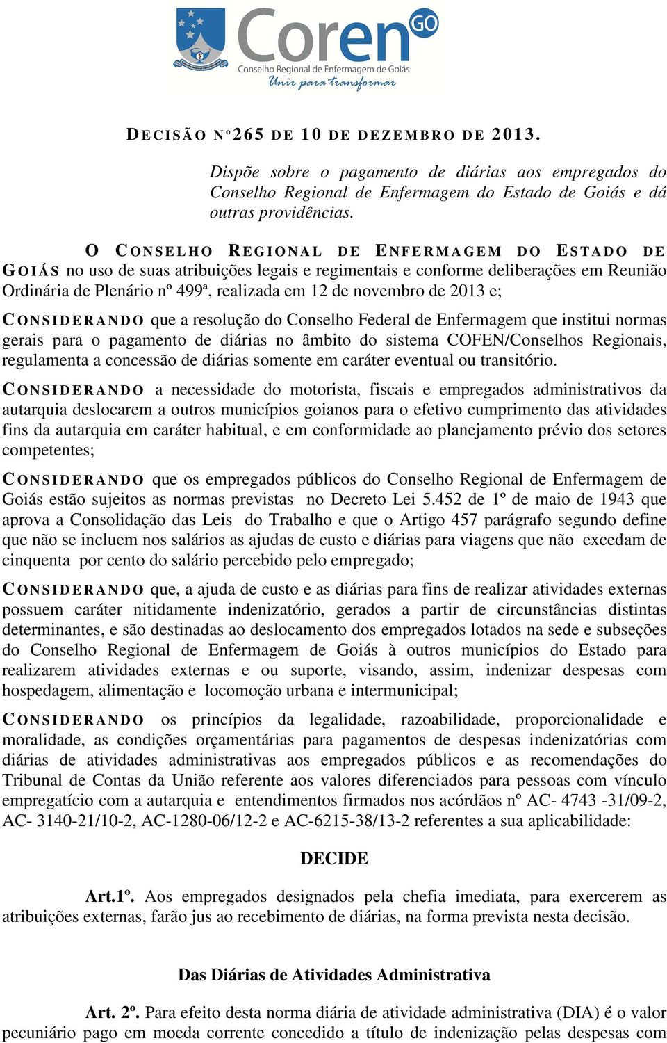 499ª, realizada em 12 de novembro de 2013 e; C O N S I D E R A N D O que a resolução do Conselho Federal de Enfermagem que institui normas gerais para o pagamento de diárias no âmbito do sistema