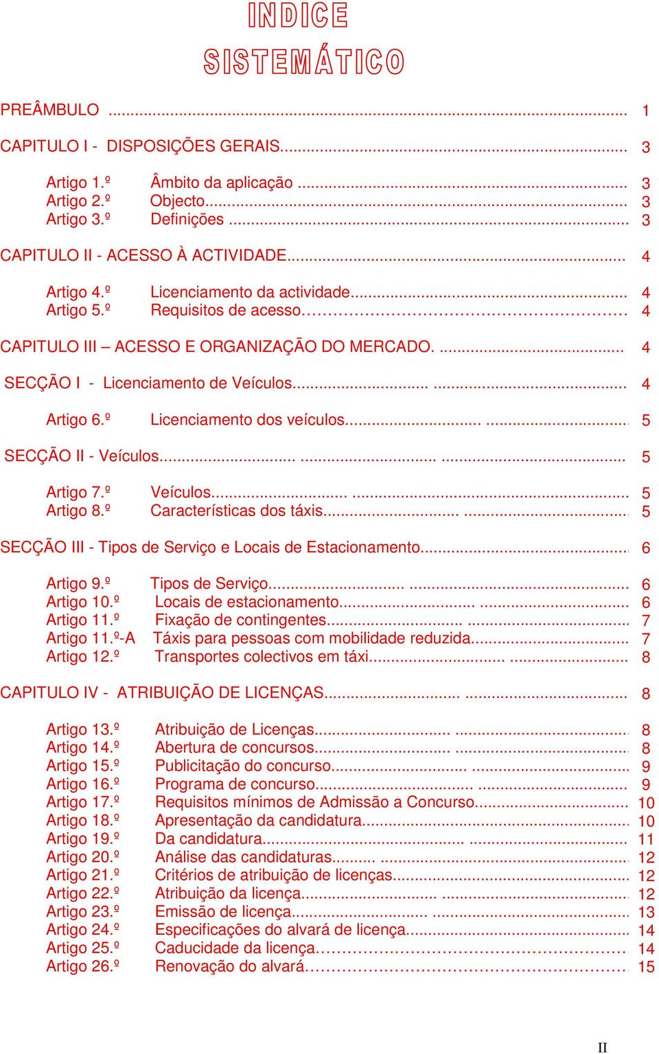 ..... SECÇÃO II - Veículos......... 4 4 5 5 Artigo 7.º Veículos...... Artigo 8.º Características dos táxis...... 5 5 SECÇÃO III - Tipos de Serviço e Locais de Estacionamento... 6 Artigo 9.