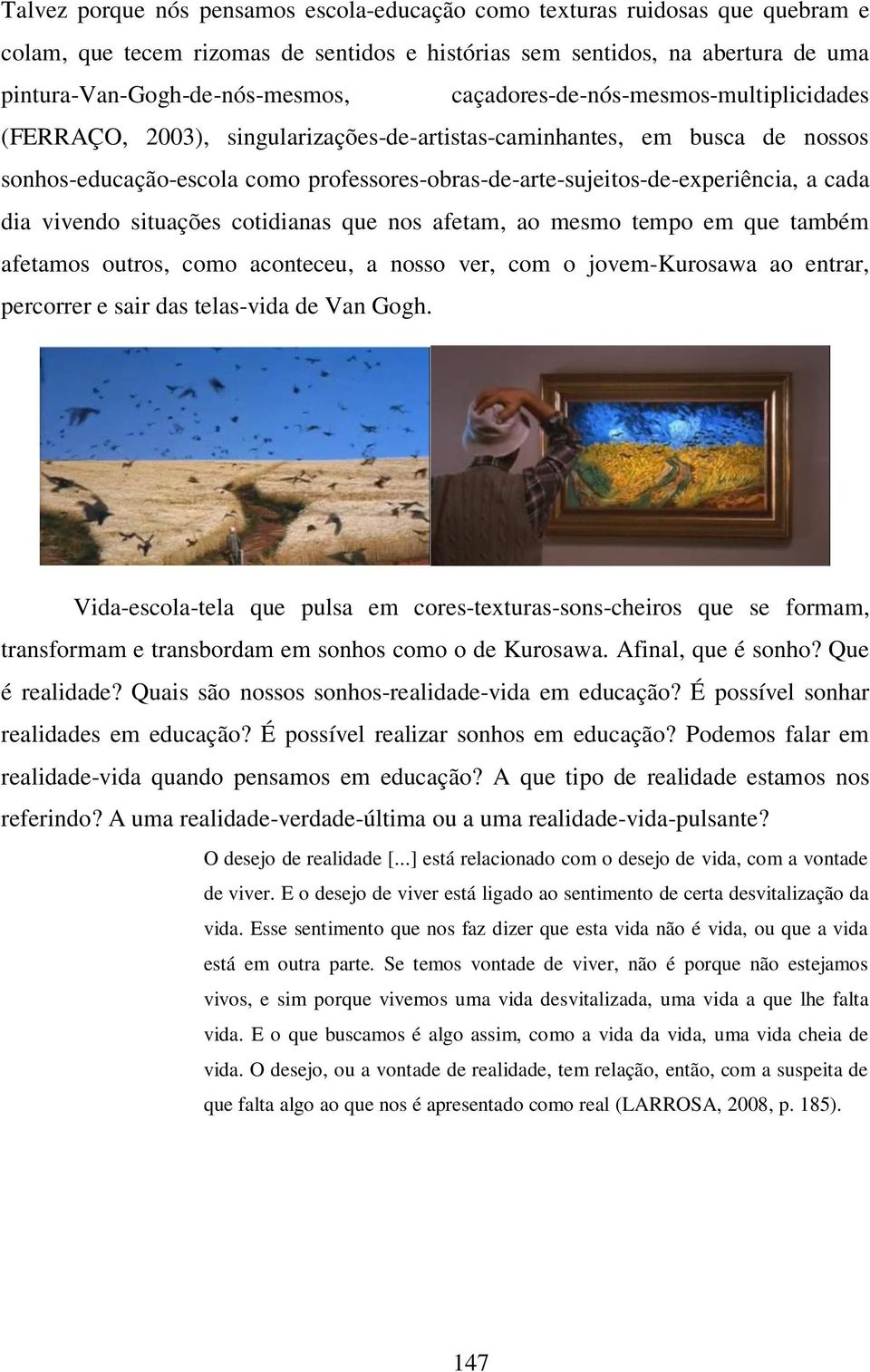 cada dia vivendo situações cotidianas que nos afetam, ao mesmo tempo em que também afetamos outros, como aconteceu, a nosso ver, com o jovem-kurosawa ao entrar, percorrer e sair das telas-vida de Van