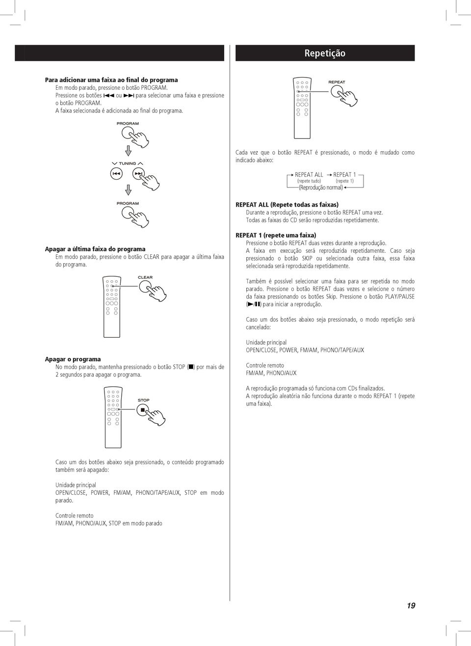 Cada vez que o botão REPEAT é pressionado, o modo é mudado como indicado abaixo: REPEAT ALL REPEAT 1 (repete tudo) (repete 1) (Reprodução normal) REPEAT ALL (Repete todas as faixas) Durante a