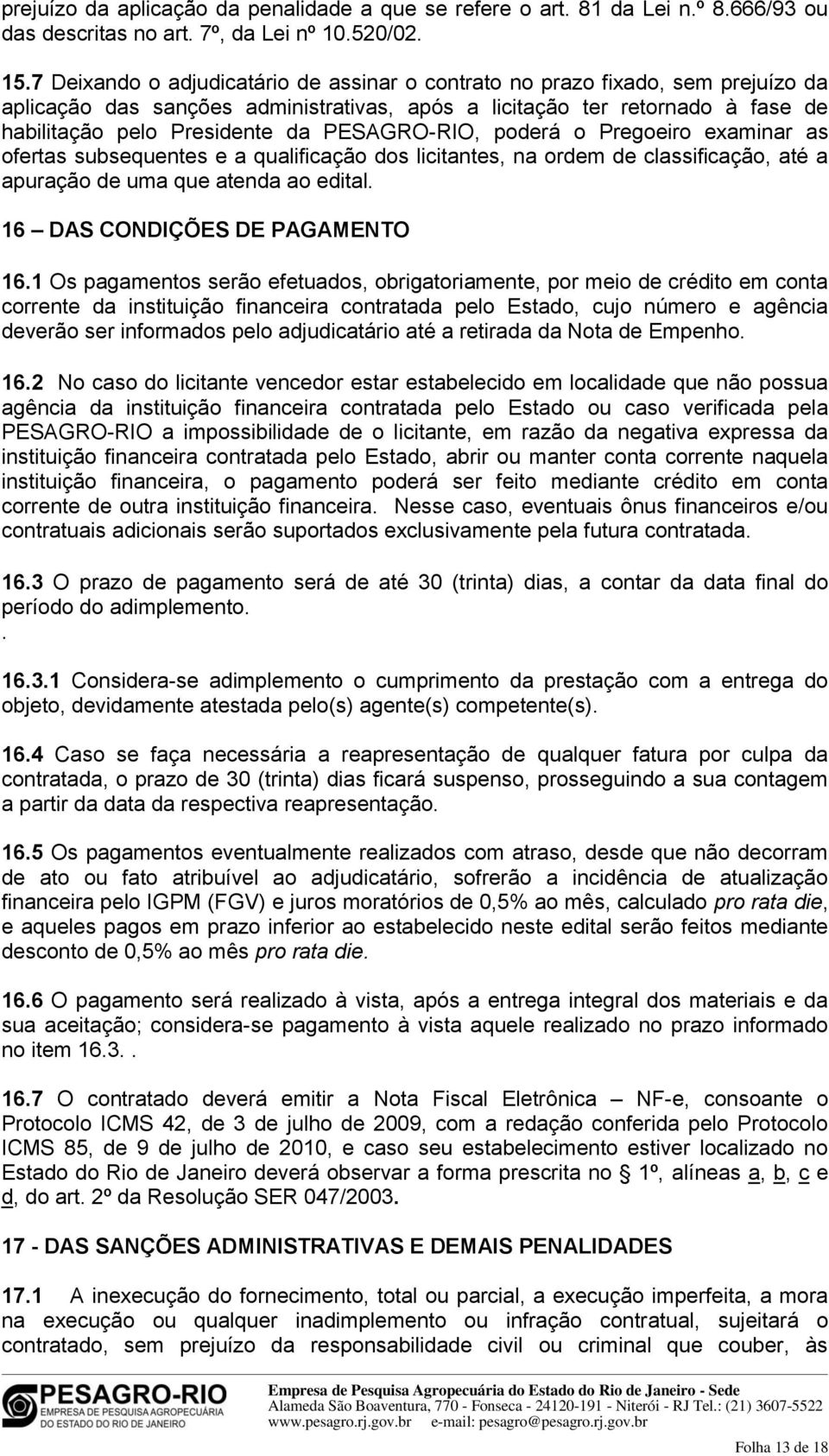 PESAGRO-RIO, poderá o Pregoeiro examinar as ofertas subsequentes e a qualificação dos licitantes, na ordem de classificação, até a apuração de uma que atenda ao edital.