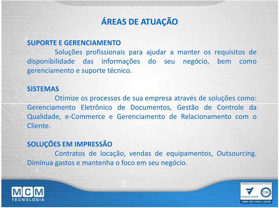 SISTEMAS Otimize os processos de sua empresa através de soluções como: Gerenciamento Eletrônico de Documentos, Gestão de Controle