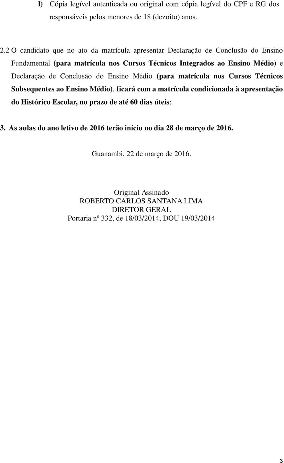 Conclusão do Ensino Médio (para matrícula nos Cursos Técnicos Subsequentes ao Ensino Médio), ficará com a matrícula condicionada à apresentação do Histórico Escolar, no prazo de