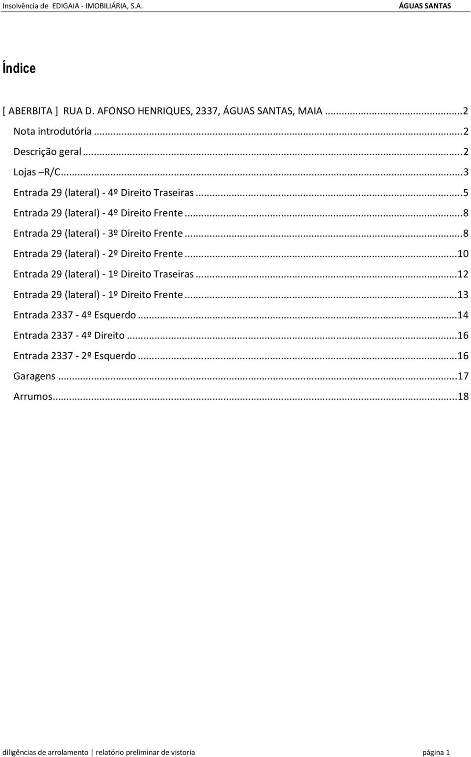 .. 8 Entrada 29 (lateral)- 2º Direito Frente... 10 Entrada 29 (lateral)- 1º Direito Traseiras... 12 Entrada 29 (lateral)- 1º Direito Frente.