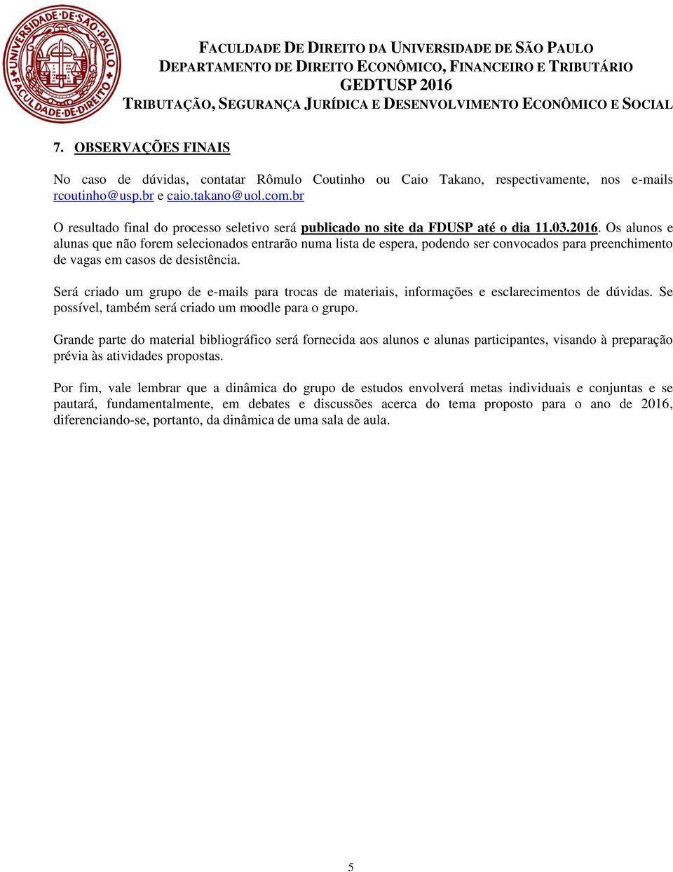 Os alunos e alunas que não forem selecionados entrarão numa lista de espera, podendo ser convocados para preenchimento de vagas em casos de desistência.