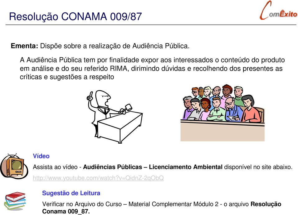 dúvidas e recolhendo dos presentes as críticas e sugestões a respeito Vídeo Assista ao vídeo - Audiências Públicas Licenciamento