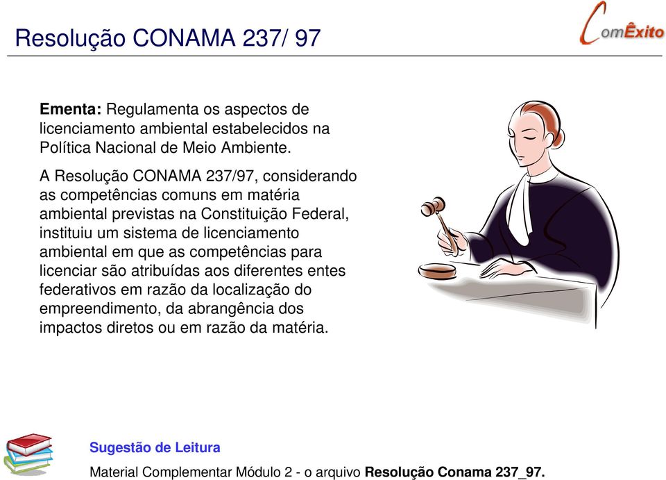 de licenciamento ambiental em que as competências para licenciar são atribuídas aos diferentes entes federativos em razão da localização do