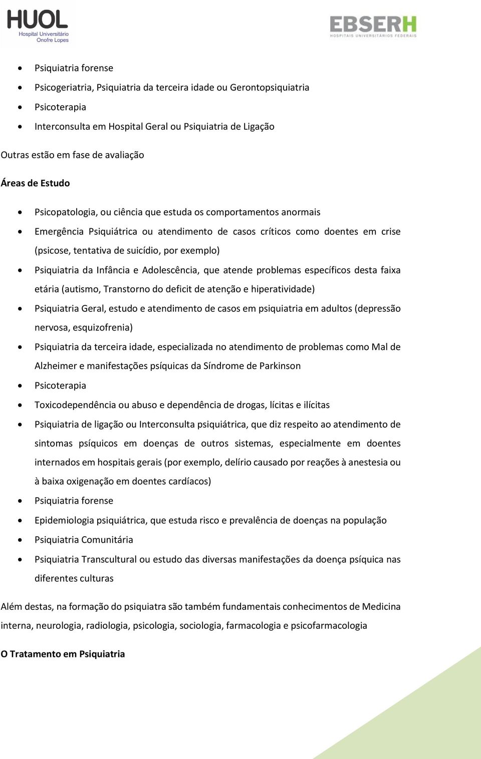 Psiquiatria da Infância e Adolescência, que atende problemas específicos desta faixa etária (autismo, Transtorno do deficit de atenção e hiperatividade) Psiquiatria Geral, estudo e atendimento de