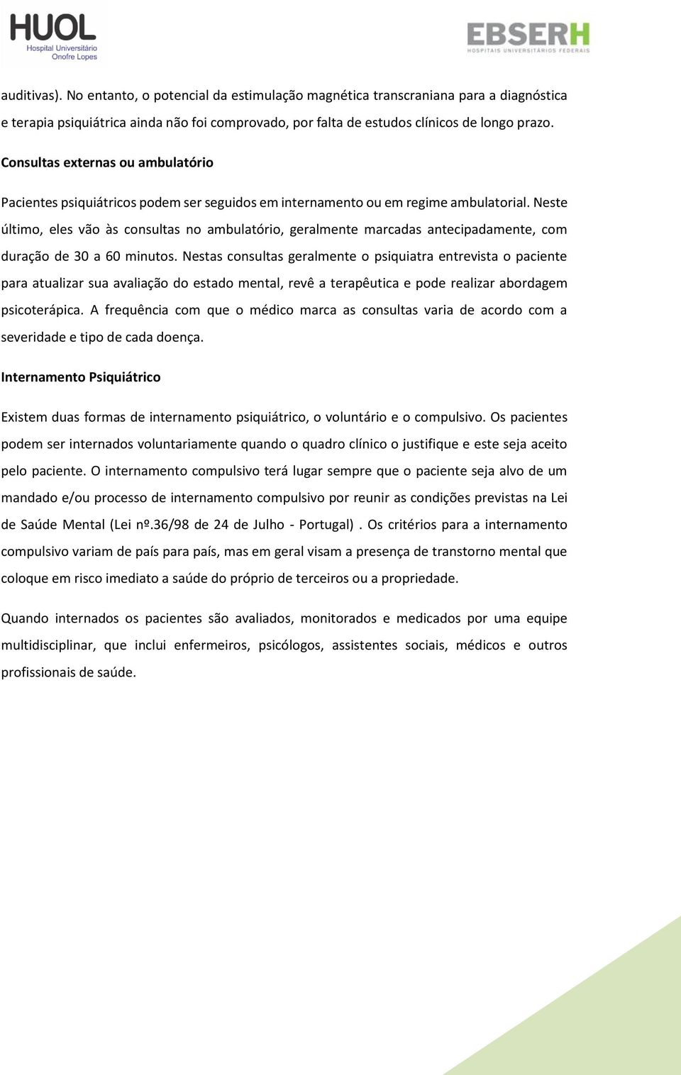 Neste último, eles vão às consultas no ambulatório, geralmente marcadas antecipadamente, com duração de 30 a 60 minutos.