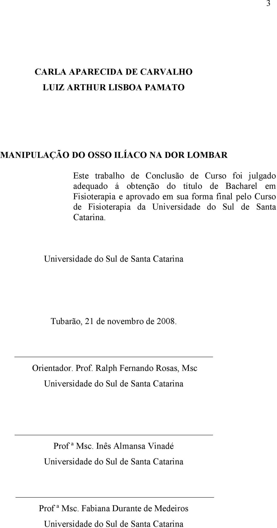 Catarina. Universidade do Sul de Santa Catarina Tubarão, 21 de novembro de 2008. Orientador. Prof.