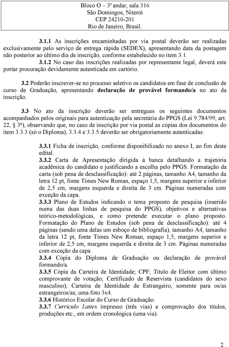 -201 Rio de Janeiro, Brasil. 3.1.1 As inscrições encaminhadas por via postal deverão ser realizadas exclusivamente pelo serviço de entrega rápida (SEDEX), apresentando data da postagem não posterior