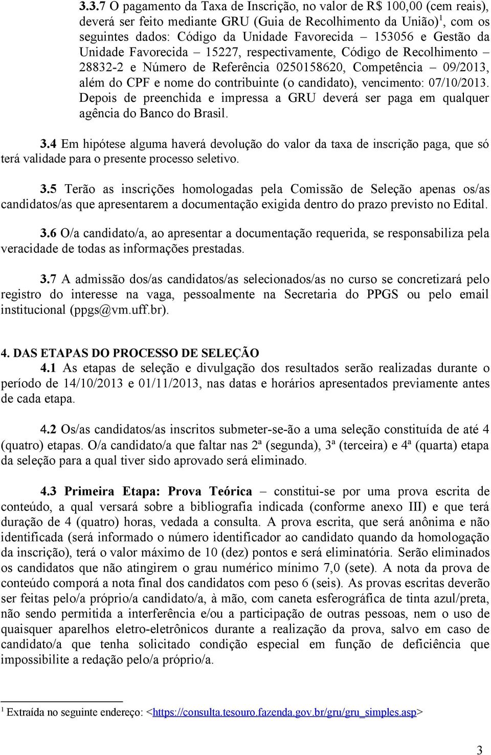 vencimento: 07/10/2013. Depois de preenchida e impressa a GRU deverá ser paga em qualquer agência do Banco do Brasil. 3.