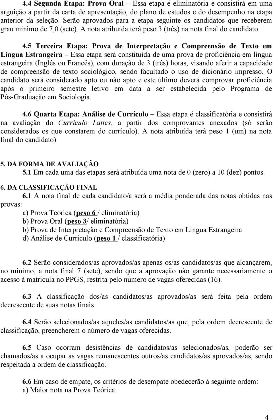 5 Terceira Etapa: Prova de Interpretação e Compreensão de Texto em Língua Estrangeira Essa etapa será constituída de uma prova de proficiência em língua estrangeira (Inglês ou Francês), com duração