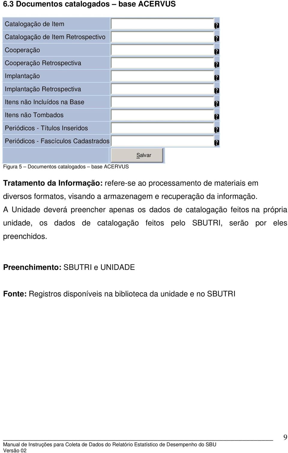 refere-se ao processamento de materiais em diversos formatos, visando a armazenagem e recuperação da informação.