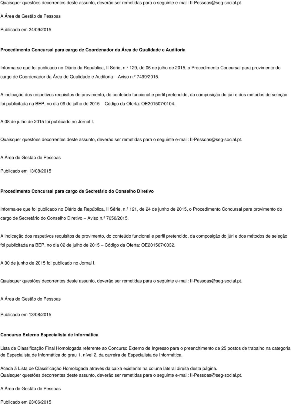 foi publicitada na BEP, no dia 09 de julho de 2015 Código da Oferta: OE201507/0104. A 08 de julho de 2015 foi publicado no Jornal I.