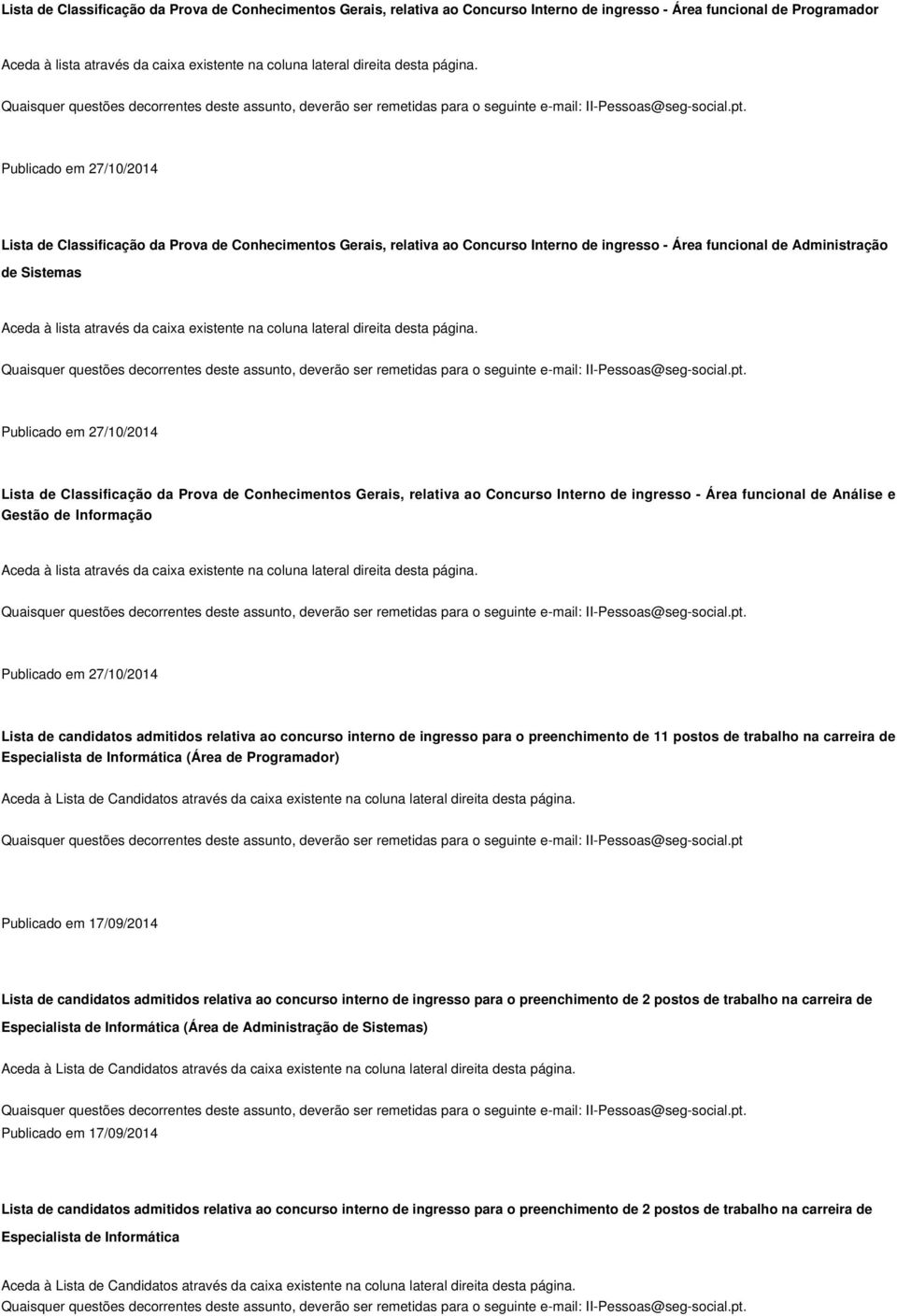 Publicado em 27/10/2014 Lista de Classificação da Prova de Conhecimentos Gerais, relativa ao Concurso Interno de ingresso - Área funcional de Administração de Sistemas Aceda à lista através da caixa