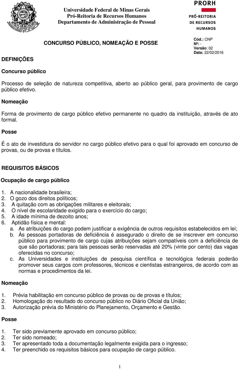 Nomeação Forma de provimento de cargo público efetivo permanente no quadro da instituição, através de ato formal.