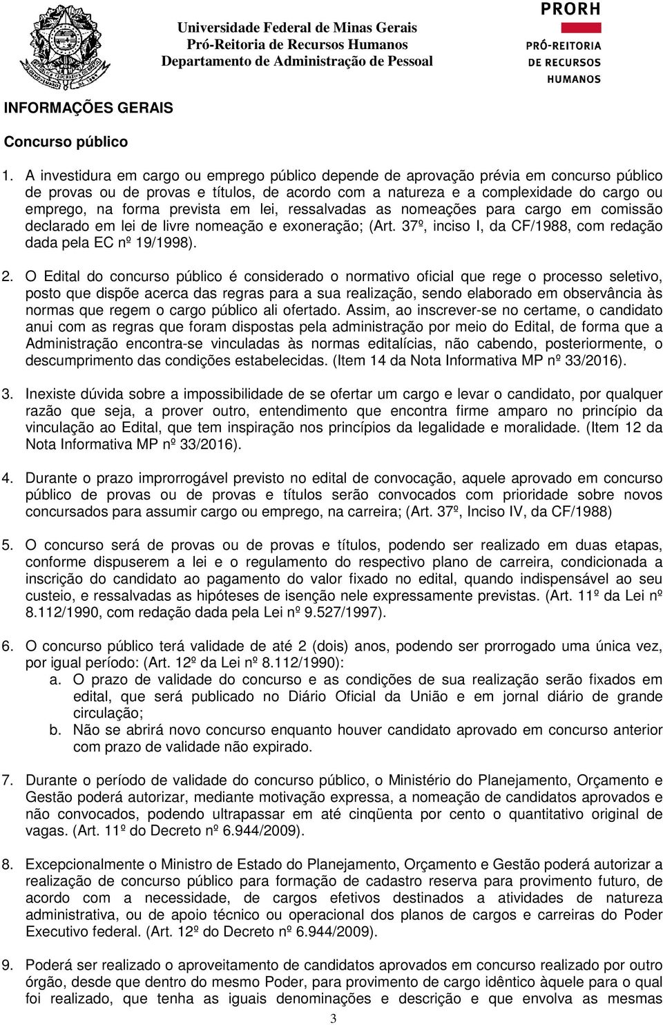 prevista em lei, ressalvadas as nomeações para cargo em comissão declarado em lei de livre nomeação e exoneração; (Art. 37º, inciso I, da CF/1988, com redação dada pela EC nº 19/1998). 2.