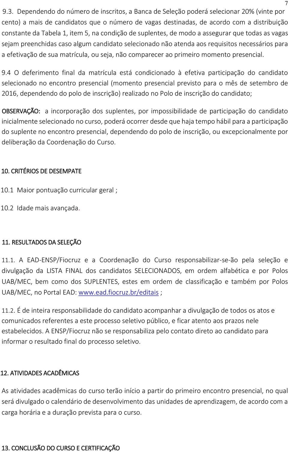 1, item 5, na condição de suplentes, de modo a assegurar que todas as vagas sejam preenchidas caso algum candidato selecionado não atenda aos requisitos necessários para a efetivação de sua