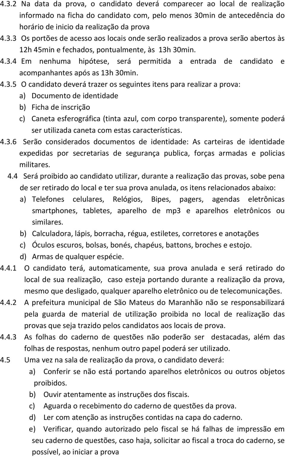 identidade b) Ficha de inscrição c) Caneta esferográfica (tinta azul, com corpo transparente), somente poderá ser utilizada caneta com estas características. 4.3.