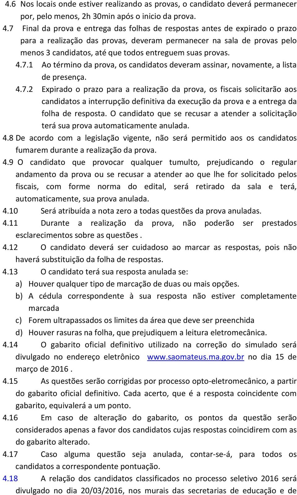 provas. 4.7.1 Ao término da prova, os candidatos deveram assinar, novamente, a lista de presença. 4.7.2 Expirado o prazo para a realização da prova, os fiscais solicitarão aos candidatos a interrupção definitiva da execução da prova e a entrega da folha de resposta.