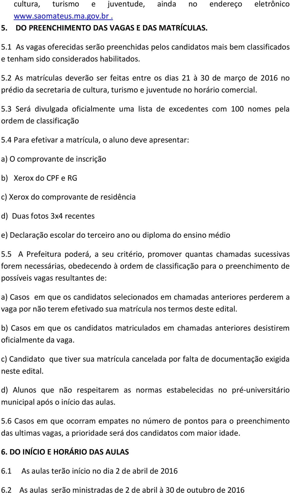 5.3 Será divulgada oficialmente uma lista de excedentes com 100 nomes pela ordem de classificação 5.