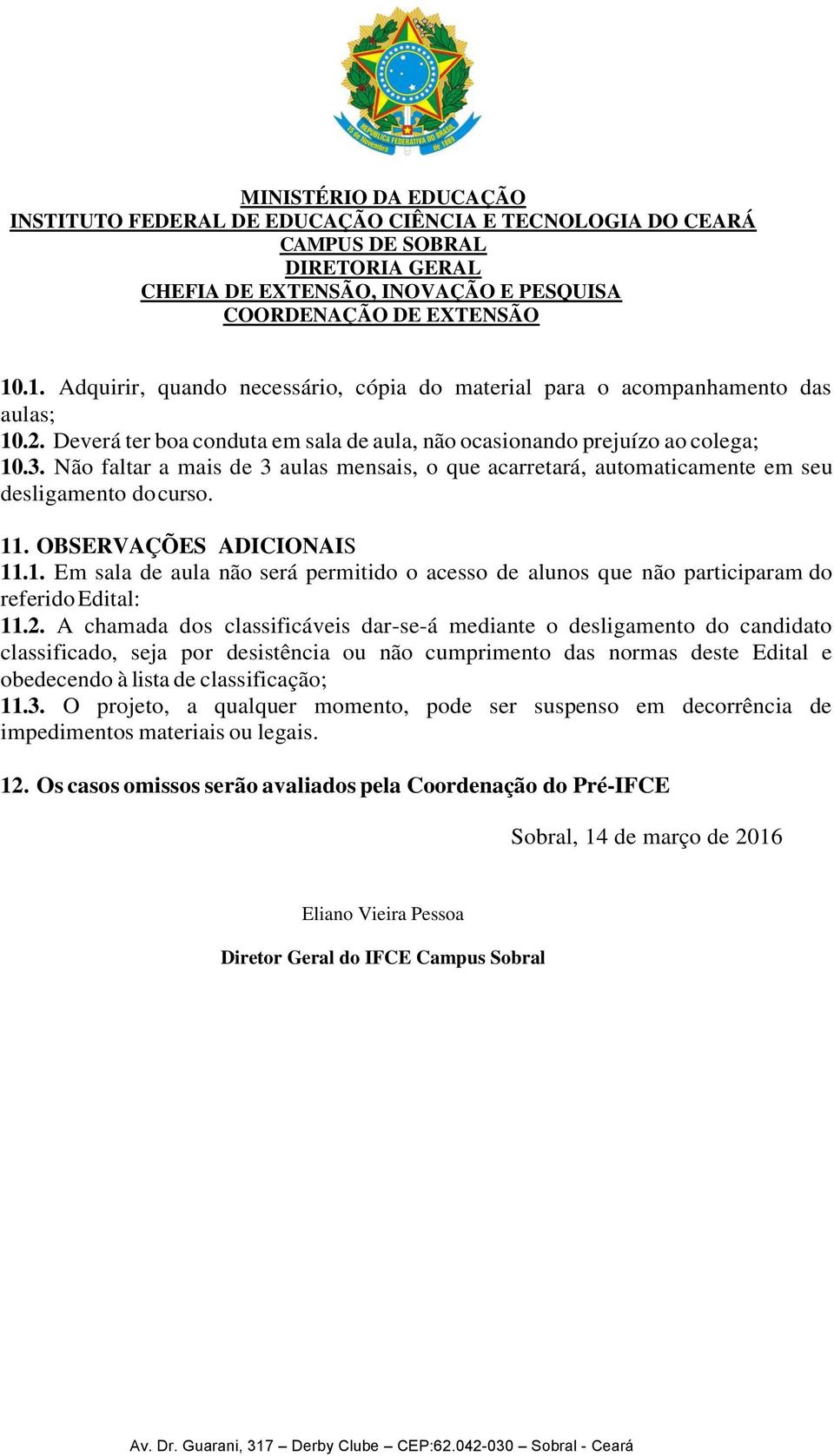 . OBSERVAÇÕES ADICIONAIS 11.1. Em sala de aula não será permitido o acesso de alunos que não participaram do referido Edital: 11.2.