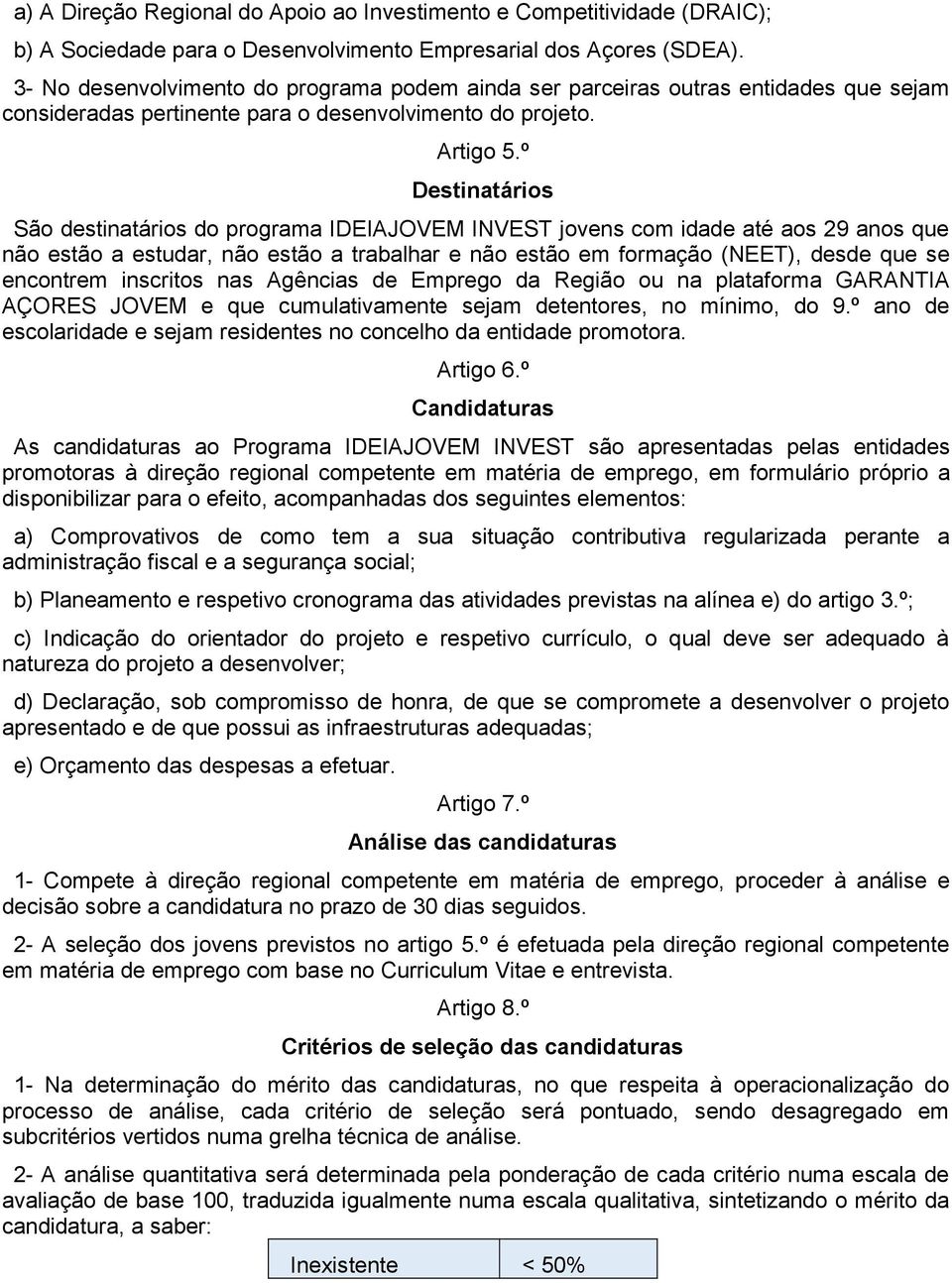 º Destinatários São destinatários do programa IDEIAJOVEM INVEST jovens com idade até aos 29 anos que não estão a estudar, não estão a trabalhar e não estão em formação (NEET), desde que se encontrem